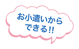 お小遣いからできる!!